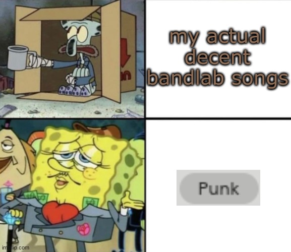 yes i do have a bandlab account, https://www.bandlab.com/bioss11 | my actual decent bandlab songs | image tagged in poor squidward vs rich spongebob | made w/ Imgflip meme maker
