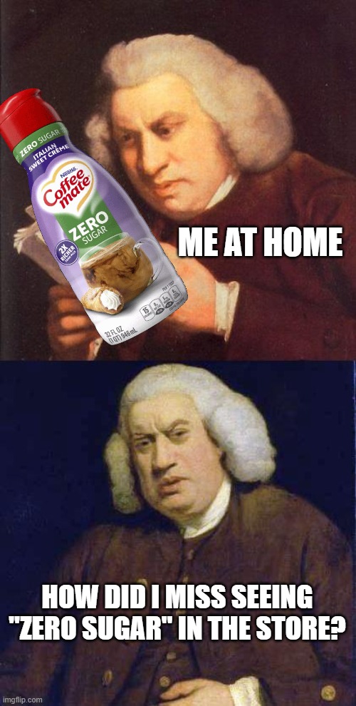 This tastes like ass | ME AT HOME; HOW DID I MISS SEEING
"ZERO SUGAR" IN THE STORE? | image tagged in dafuq did i just read,memes,zero sugar,home,store,coffee mate | made w/ Imgflip meme maker