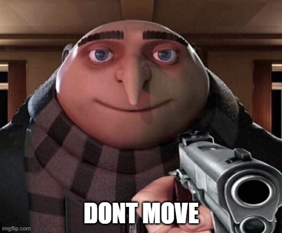 Gru Gun | DONT MOVE | image tagged in gru gun | made w/ Imgflip meme maker