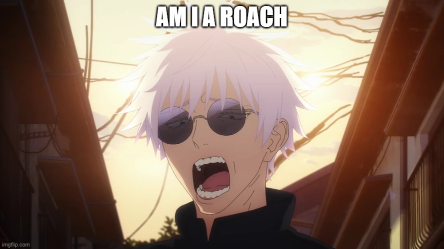 AM I A ROACH | made w/ Imgflip meme maker