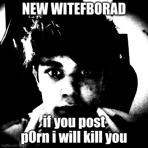 https://r8.whiteboardfox.com/84531269-6407-7880 | NEW WITEFBORAD; if you post p0rn i will kill you | image tagged in scary riplos | made w/ Imgflip meme maker