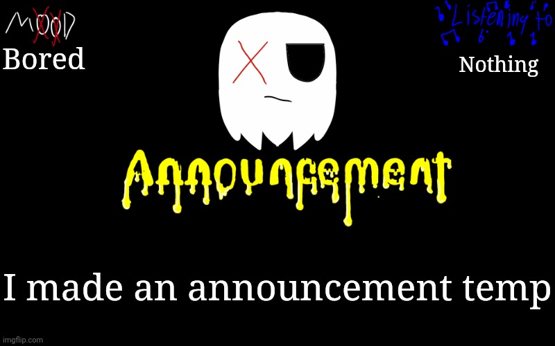 I decided I needed one | Bored; Nothing; I made an announcement temp | image tagged in tiredghostie announcement temp | made w/ Imgflip meme maker