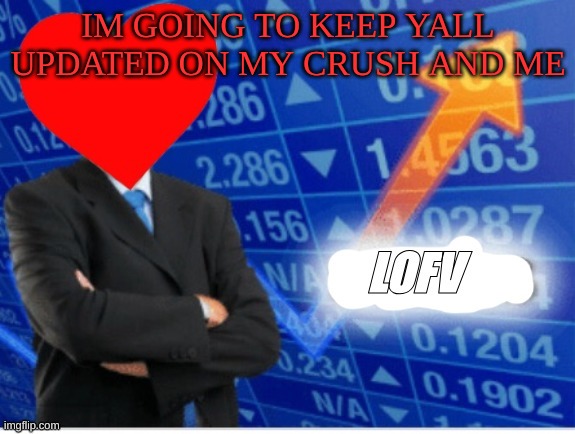 M | IM GOING TO KEEP YALL UPDATED ON MY CRUSH AND ME | image tagged in lofv meme,m | made w/ Imgflip meme maker