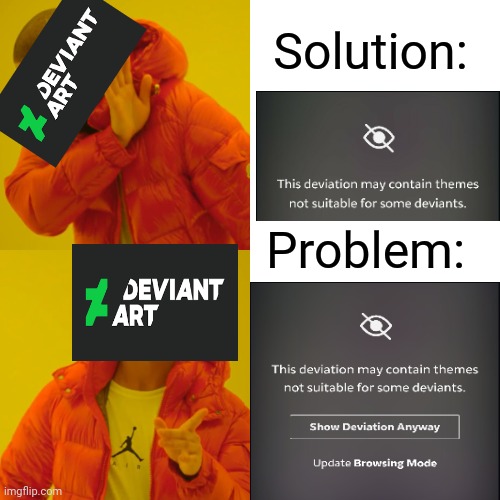 DeviantArt be like | Solution:; Problem: | image tagged in memes,drake hotline bling,deviantart | made w/ Imgflip meme maker