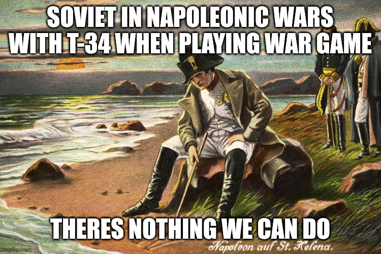 There is Nothing We Can Do | SOVIET IN NAPOLEONIC WARS WITH T-34 WHEN PLAYING WAR GAME; THERES NOTHING WE CAN DO | image tagged in there is nothing we can do | made w/ Imgflip meme maker