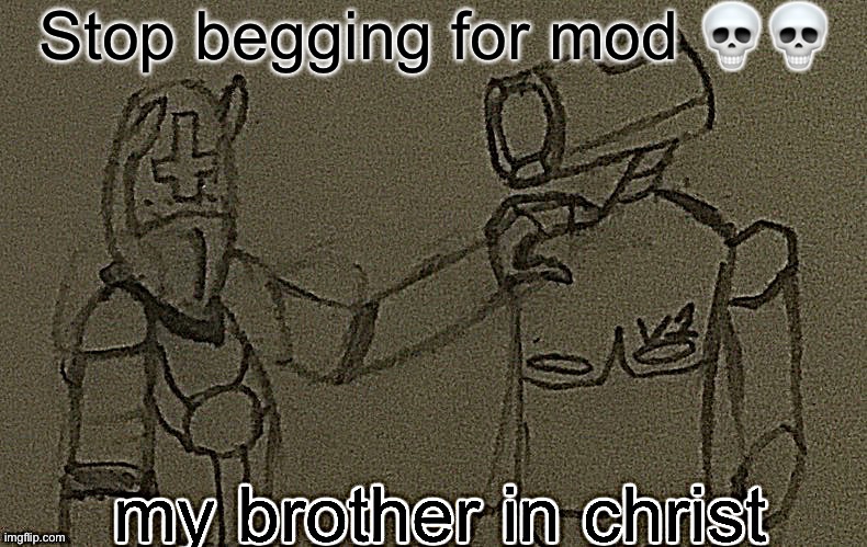 my brother in christ (ultrakill sharpened) | Stop begging for mod 💀💀 | image tagged in my brother in christ ultrakill sharpened | made w/ Imgflip meme maker