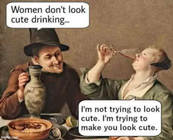 You know it's true | image tagged in eye rol,drinking | made w/ Imgflip meme maker