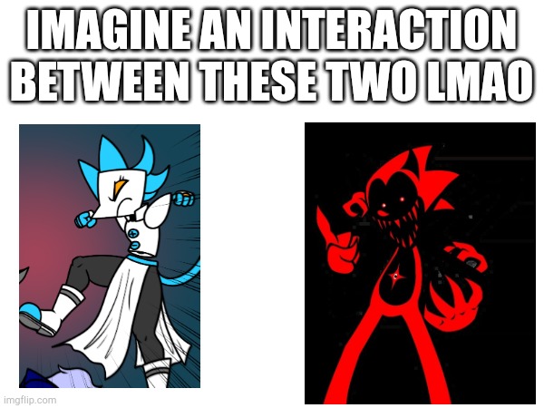 IMAGINE AN INTERACTION BETWEEN THESE TWO LMAO | made w/ Imgflip meme maker