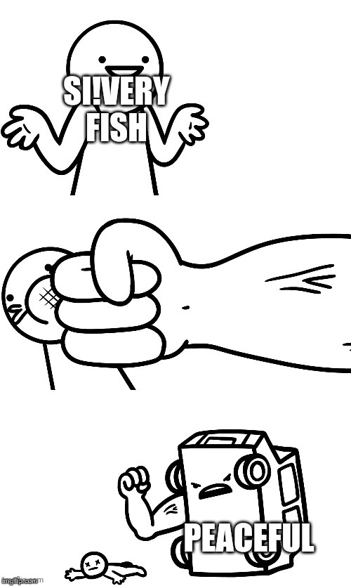 I Sure Hope I Don’t Get Hit By A Car | SI!VERY FISH PEACEFUL | image tagged in i sure hope i don t get hit by a car | made w/ Imgflip meme maker