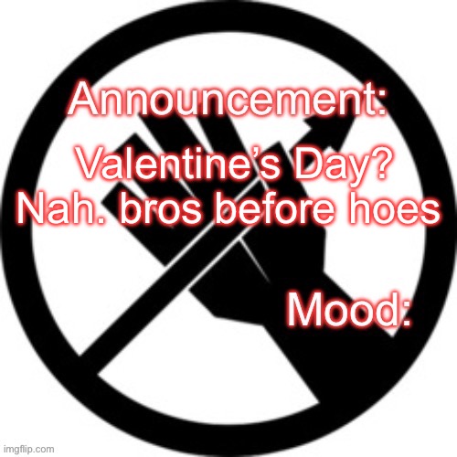 Announcement template Red Right Hand | Valentine’s Day? Nah. bros before hoes | image tagged in announcement template red right hand | made w/ Imgflip meme maker