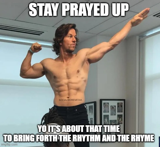Mark Wahlberg | STAY PRAYED UP; SOCIALMOREMEDIA; YO IT'S ABOUT THAT TIME
TO BRING FORTH THE RHYTHM AND THE RHYME | image tagged in mark wahlberg,marky mark,stay prayed up | made w/ Imgflip meme maker