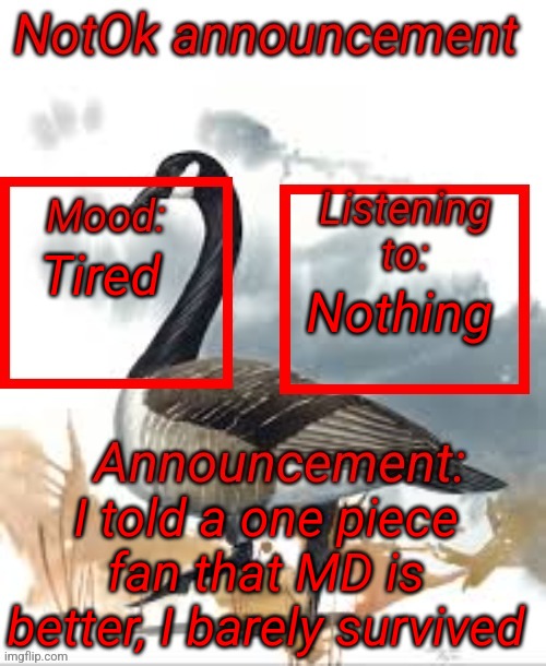 Announcement of NotOk | Nothing; Tired; I told a one piece fan that MD is better, I barely survived | image tagged in announcement of notok | made w/ Imgflip meme maker