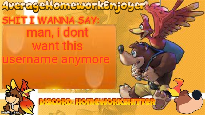 but 50 upvotes was worth it | man, i dont want this username anymore | image tagged in homeworks banjo template | made w/ Imgflip meme maker