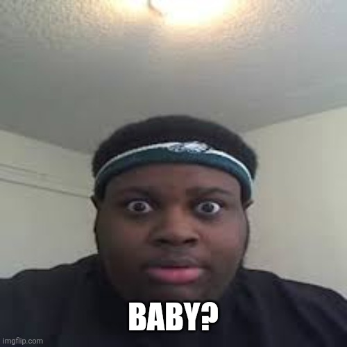edp | BABY? | image tagged in edp | made w/ Imgflip meme maker