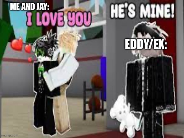 Gay | ME AND JAY:; EDDY/EX: | image tagged in real life,based,gay,pride month | made w/ Imgflip meme maker