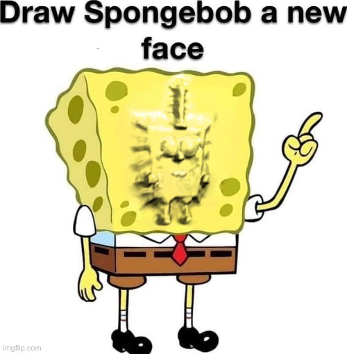 . | image tagged in draw spongebob a new face | made w/ Imgflip meme maker