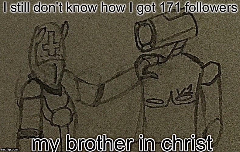 my brother in christ (ultrakill sharpened) | I still don’t know how I got 171 followers | image tagged in my brother in christ ultrakill sharpened | made w/ Imgflip meme maker