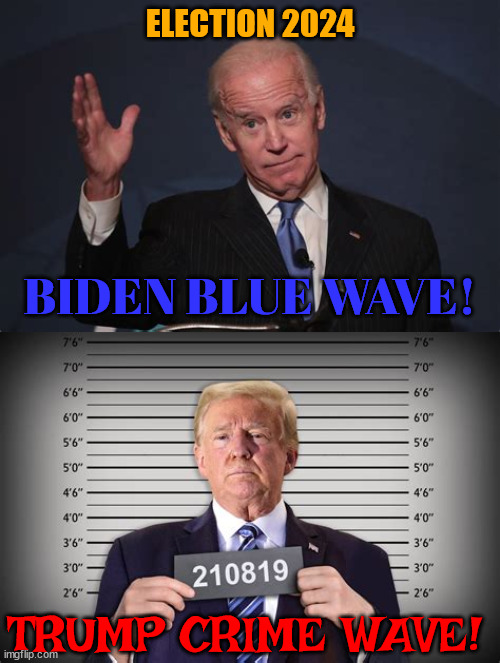 Biden's Deep Blue Wave! | ELECTION 2024; BIDEN BLUE WAVE! TRUMP CRIME WAVE! | image tagged in election 2024,joe biden,donald trump,blue wave,crime wave,maga minions | made w/ Imgflip meme maker