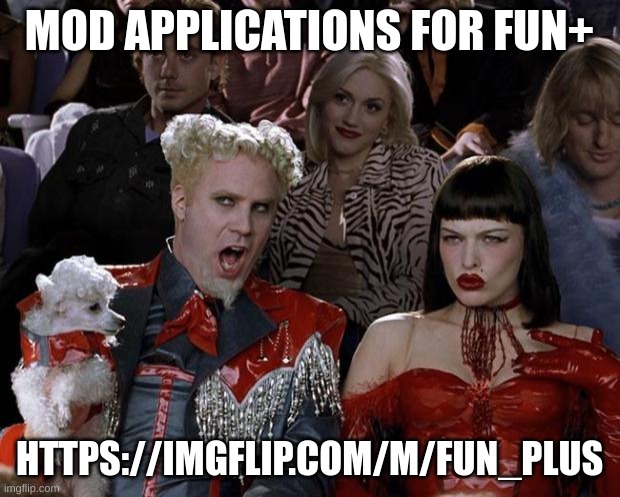 Fun+ | MOD APPLICATIONS FOR FUN+; HTTPS://IMGFLIP.COM/M/FUN_PLUS | image tagged in memes | made w/ Imgflip meme maker