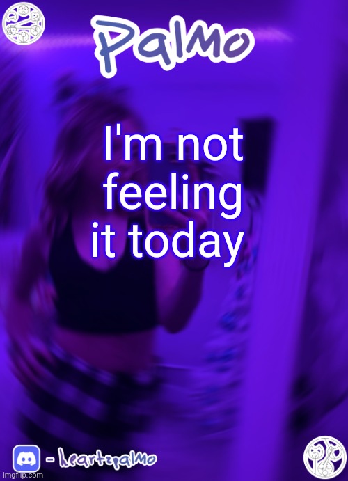 I'm not feeling it today | image tagged in palmo or sum announcem follow me | made w/ Imgflip meme maker