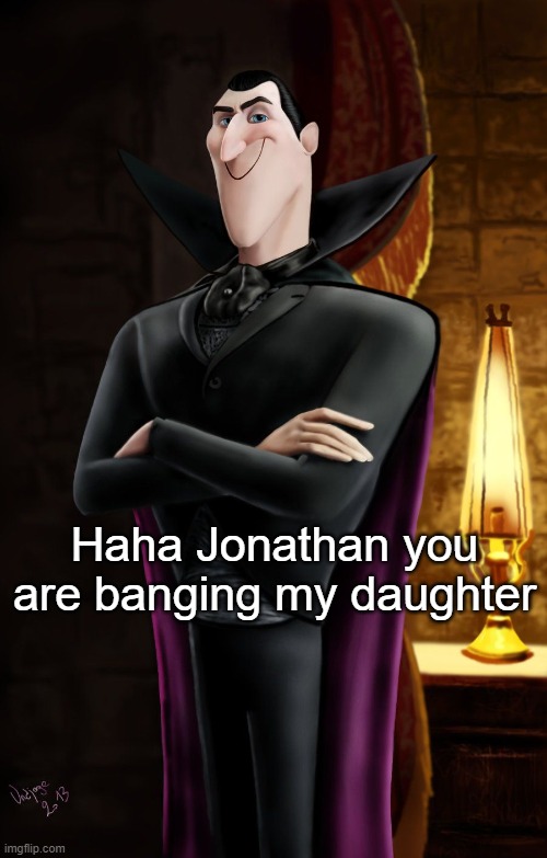 Haha Jonathan | Haha Jonathan you are banging my daughter | image tagged in haha jonathan | made w/ Imgflip meme maker