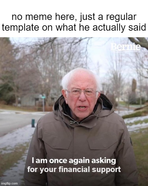 I am once again asking for your financial support | no meme here, just a regular template on what he actually said; for your financial support | image tagged in memes,bernie i am once again asking for your support | made w/ Imgflip meme maker