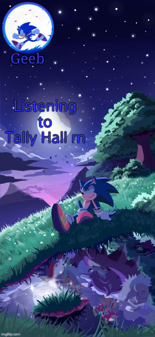 Geeb.'s sonic template | Listening to Tally Hall rn | image tagged in geeb 's sonic template | made w/ Imgflip meme maker