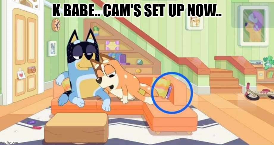 Up to no good. | K BABE.. CAM'S SET UP NOW.. | image tagged in webcam,funny,joke,adult | made w/ Imgflip meme maker