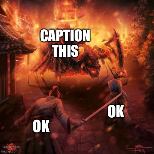 Badass spider thing | CAPTION THIS; OK; OK | image tagged in badass spider thing | made w/ Imgflip meme maker