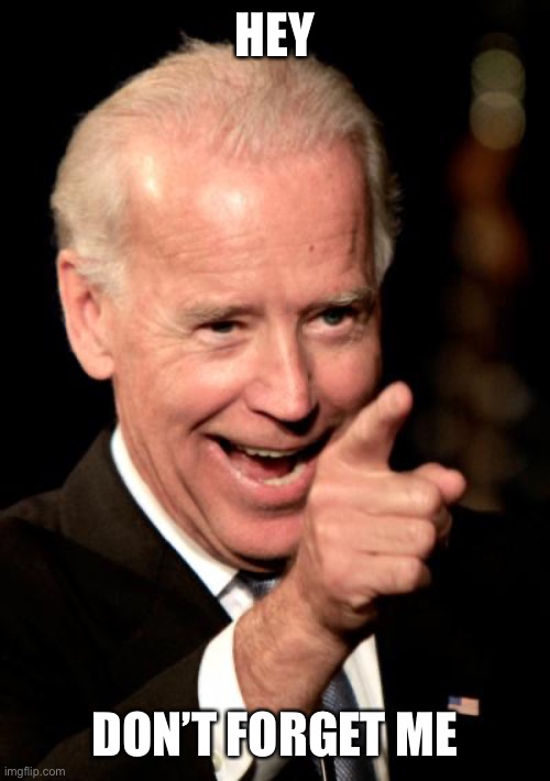 Smilin Biden Meme | HEY DON’T FORGET ME | image tagged in memes,smilin biden | made w/ Imgflip meme maker