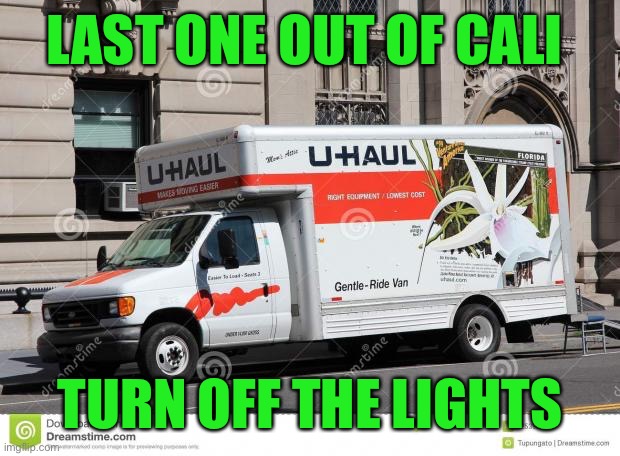 uhaul | LAST ONE OUT OF CALI TURN OFF THE LIGHTS | image tagged in uhaul | made w/ Imgflip meme maker