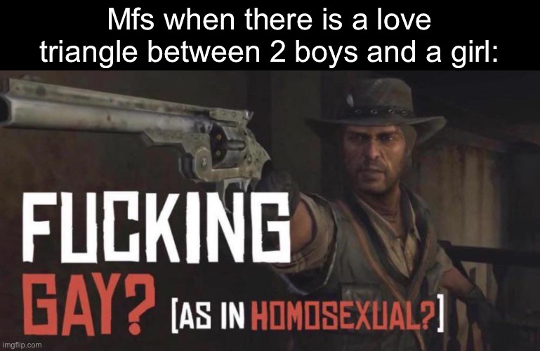 No way | Mfs when there is a love triangle between 2 boys and a girl: | made w/ Imgflip meme maker