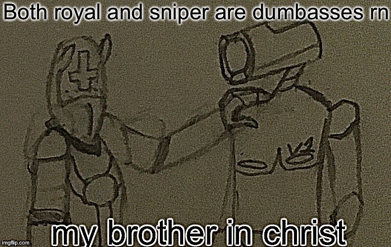 my brother in christ (ultrakill sharpened) | Both royal and sniper are dumbasses rn | image tagged in my brother in christ ultrakill sharpened | made w/ Imgflip meme maker