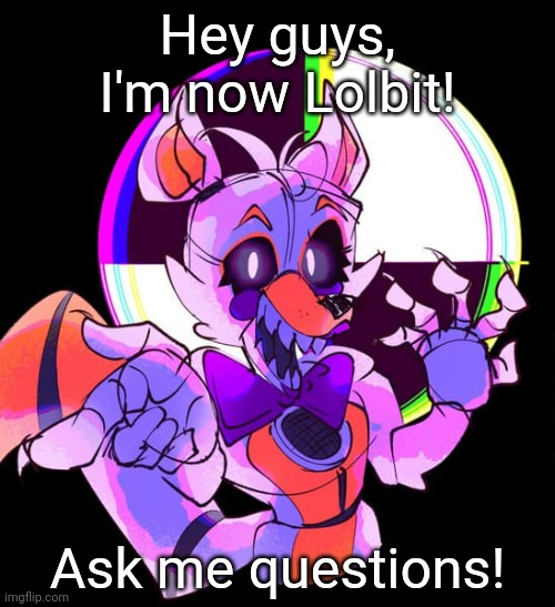 Lolbit | Hey guys, I'm now Lolbit! Ask me questions! | image tagged in lolbit | made w/ Imgflip meme maker
