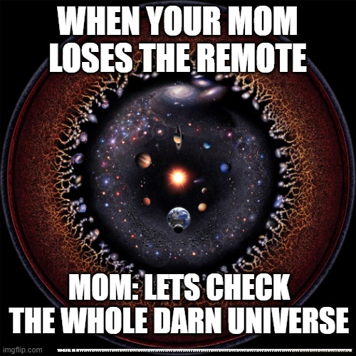 Definitly true | WHEN YOUR MOM LOSES THE REMOTE; MOM: LETS CHECK THE WHOLE DARN UNIVERSE; WHERE IS IT?????????????????????????????????????????????????????????????????????????????????????????????????????????????????????????????????????????/ | image tagged in pablo carlos budassi observable universe | made w/ Imgflip meme maker