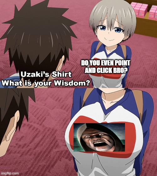 Do you even? | DO YOU EVEN POINT
 AND CLICK BRO? | image tagged in anime,uzaki,mystery of the druids,point and click | made w/ Imgflip meme maker