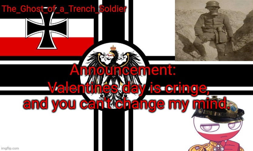 Frick your childish holidays, I am watching Analog horror UwU | Valentines day is cringe, and you can't change my mind. | image tagged in the_ghost_of_a_trench_soldier german empire announcement temp | made w/ Imgflip meme maker
