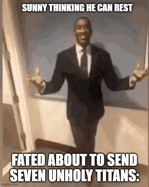Shadow Slave In A Nutshell | SUNNY THINKING HE CAN REST; FATED ABOUT TO SEND SEVEN UNHOLY TITANS: | image tagged in smiling black guy in suit | made w/ Imgflip meme maker