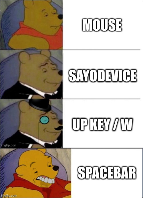 Good, Better, Best, wut | MOUSE; SAYODEVICE; UP KEY / W; SPACEBAR | image tagged in good better best wut | made w/ Imgflip meme maker