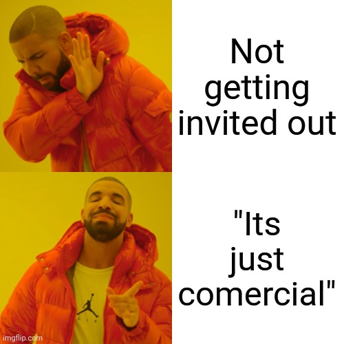 Valentin day drake meme :) | Not getting invited out; "Its just comercial" | image tagged in memes,drake hotline bling | made w/ Imgflip meme maker