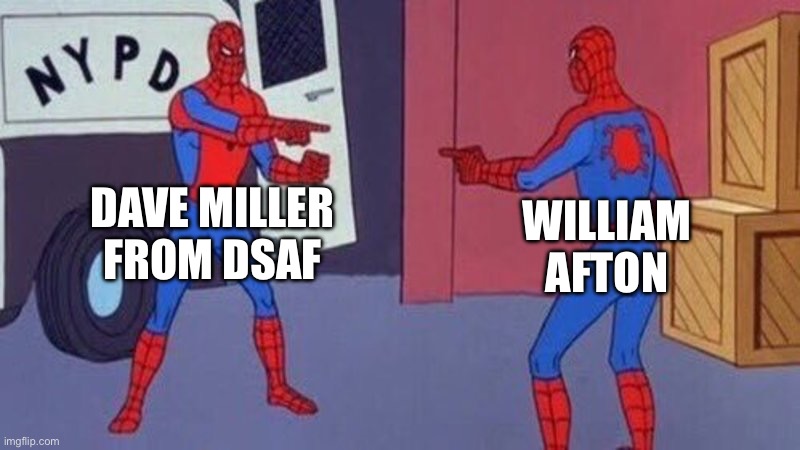 spiderman pointing at spiderman | DAVE MILLER FROM DSAF; WILLIAM AFTON | image tagged in spiderman pointing at spiderman | made w/ Imgflip meme maker