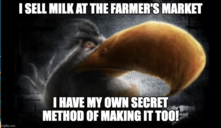 Realistic Mighty Eagle | I SELL MILK AT THE FARMER'S MARKET; I HAVE MY OWN SECRET METHOD OF MAKING IT TOO! | image tagged in realistic mighty eagle | made w/ Imgflip meme maker
