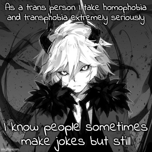 Kcalb | As a trans person I take homophobia and transphobia extremely seriously; I know people sometimes make jokes but still | image tagged in kcalb | made w/ Imgflip meme maker