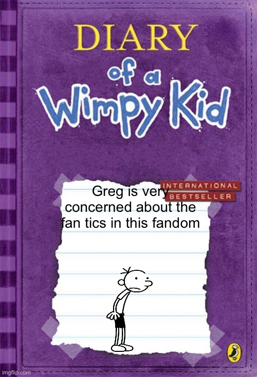 *cough cough* STOP YOU PEOPLE WITH THE FAN FICS | Greg is very concerned about the fan tics in this fandom | image tagged in diary of a wimpy kid cover template | made w/ Imgflip meme maker