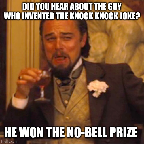 Hoh hoh hoh *sip* | DID YOU HEAR ABOUT THE GUY WHO INVENTED THE KNOCK KNOCK JOKE? HE WON THE NO-BELL PRIZE | image tagged in memes,laughing leo | made w/ Imgflip meme maker