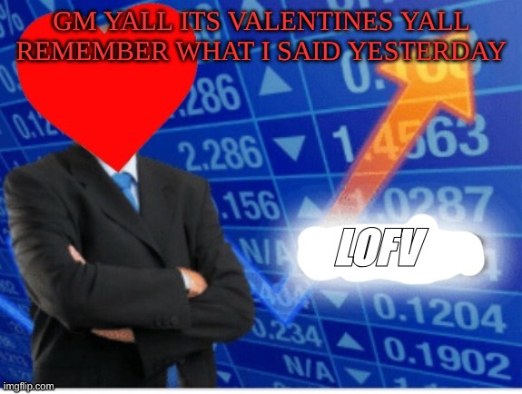 :? | GM YALL ITS VALENTINES YALL REMEMBER WHAT I SAID YESTERDAY | image tagged in lofv meme,m | made w/ Imgflip meme maker