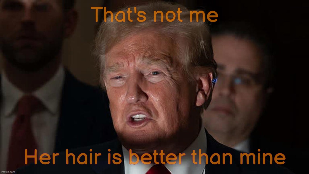 That's not me Her hair is better than mine | made w/ Imgflip meme maker