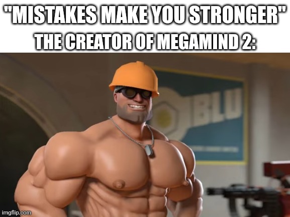 Blank White Template | "MISTAKES MAKE YOU STRONGER"; THE CREATOR OF MEGAMIND 2: | image tagged in mistakes make you stronger,megamind | made w/ Imgflip meme maker