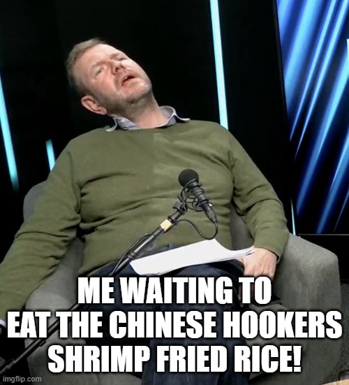 Made in China, smuggled through Mexico | ME WAITING TO EAT THE CHINESE HOOKERS SHRIMP FRIED RICE! | image tagged in hookers,hooker,prostitute,prostitution,chinese,chinese food | made w/ Imgflip meme maker