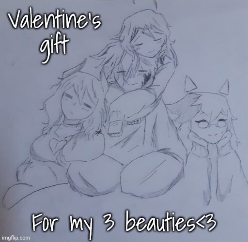 Happy Valentine's day everyone,  may you found love and sweetness | Valentine's gift; For my 3 beauties<3 | image tagged in valentines day | made w/ Imgflip meme maker